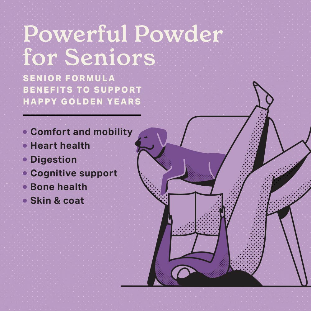 Powerful Powder for Seniors.  Senior formula benefits to support happy golden years.  Comfort and mobility, heart health, digestion, cognitive support, bone health, skin & coat.