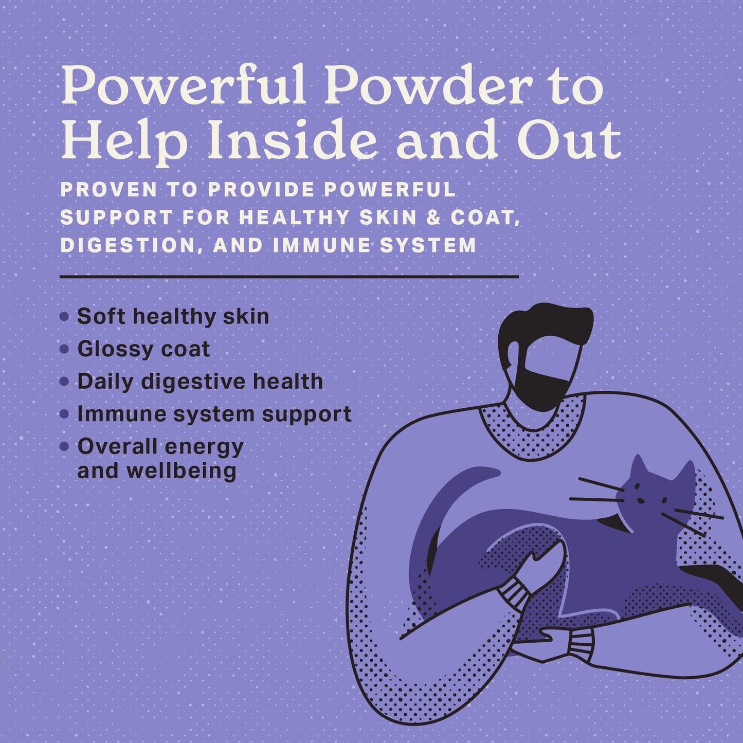 Powerful Powders to help inside and out.  Proven to provide powerful support for healthy skin & coat, digestion, and immune system